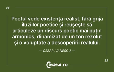 Poetul vede existenţa realist, fără g...