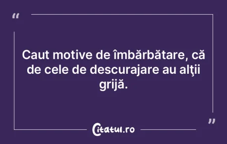 Caut motive de îmbărbătare, că de ce... Caut motive de îmbărbătare, că de ce...