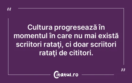 Cultura progresează în momentul în ca... Cultura progresează în momentul în ca...