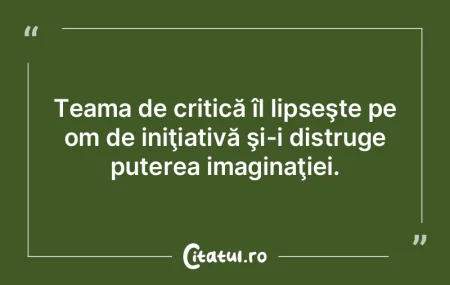 Teama de critică îl lipseşte pe om de... Teama de critică îl lipseşte pe om de...