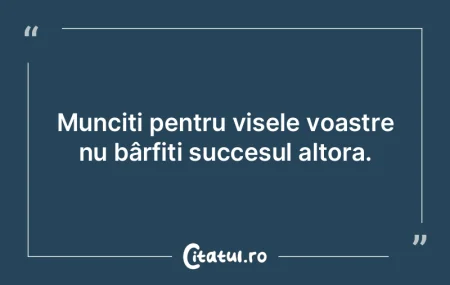 Munciți pentru visele voastre nu bârfi... Munciți pentru visele voastre nu bârfi...