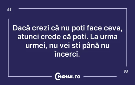 Dacă crezi că nu poți face ceva, atun...