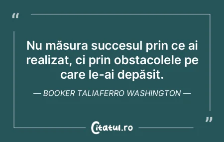 Nu măsura succesul prin ce ai realizat,... Nu măsura succesul prin ce ai realizat,...