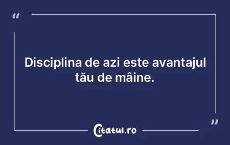 Disciplina de azi este avantajul tău de... Disciplina de azi este avantajul tău de...