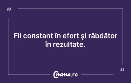 Fii constant în efort şi răbdător î... Fii constant în efort şi răbdător î...