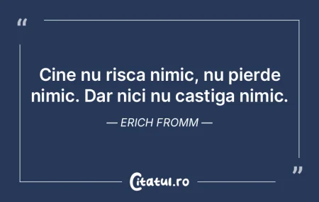 Cine nu risca nimic, nu pierde nimic. Da...