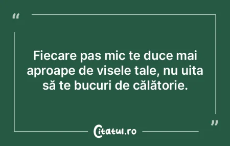 Fiecare pas mic te duce mai aproape de v... Fiecare pas mic te duce mai aproape de v...