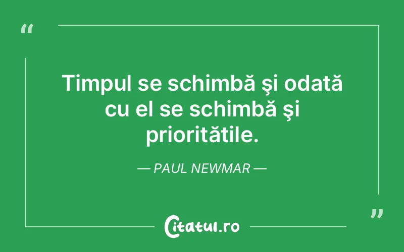 Timpul se schimbă şi odată cu el se schimbă şi prioritățile. Paul Newmar