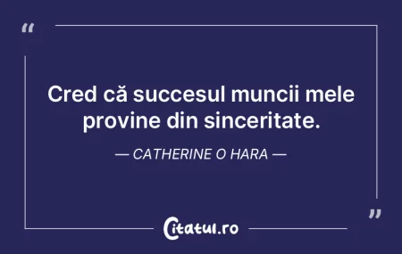 Cred că succesul muncii mele provine di...