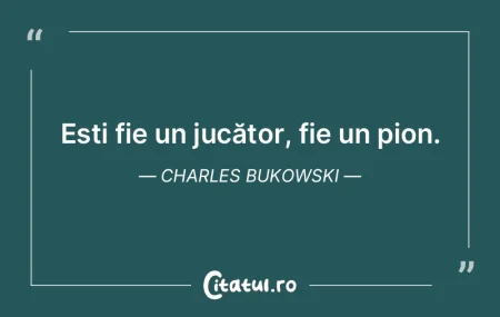 Ești fie un jucător, fie un pion. Char...