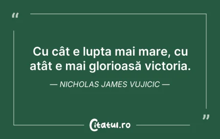 Cu cât e lupta mai mare, cu atât e mai...