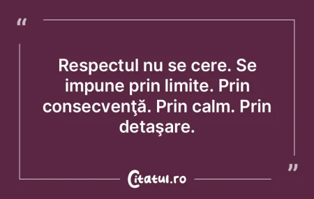 Respectul nu se cere. Se impune prin lim... Respectul nu se cere. Se impune prin lim...
