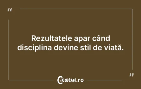 Rezultatele apar când disciplina devine... Rezultatele apar când disciplina devine...