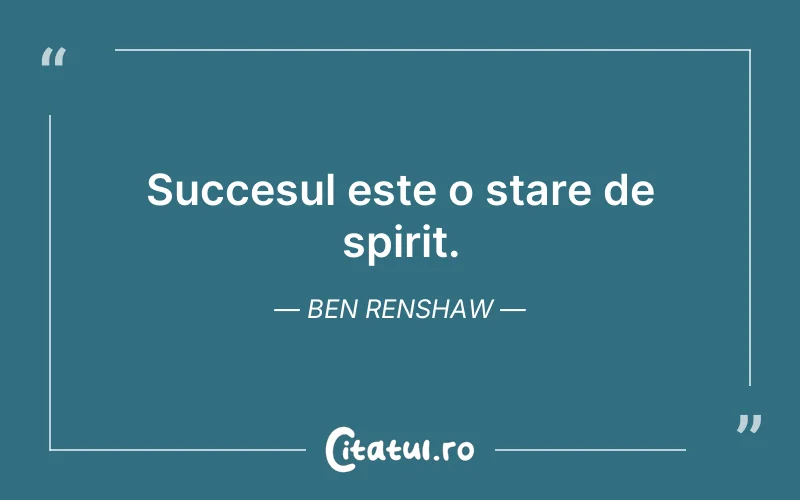Succesul este o stare de spirit. Ben Renshaw