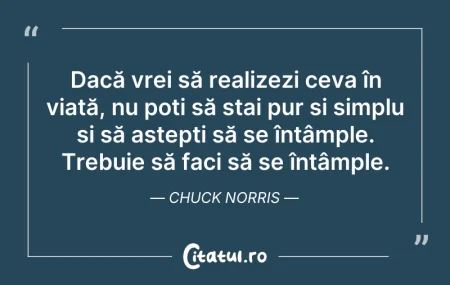 Citeste si: Dacă vrei să realizezi ceva în viață, nu...
