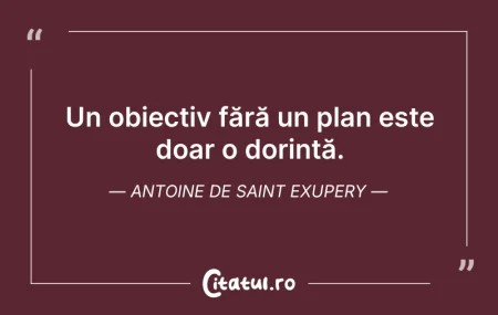 Citeste si: Un obiectiv fără un plan este doar o dor...