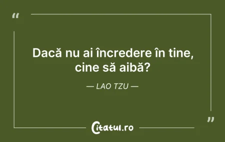 Citeste si: Dacă nu ai încredere în tine, cine să ai...