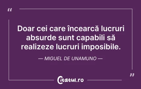Citeste si: Doar cei care încearcă lucruri absurde s...
