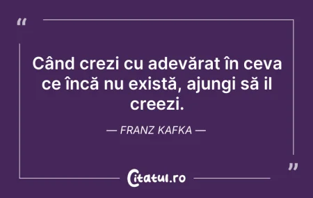 Citeste si: Când crezi cu adevărat în ceva ce încă n...