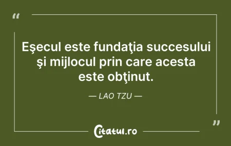 Citeste si: Eşecul este fundaţia succesului şi mijlo...