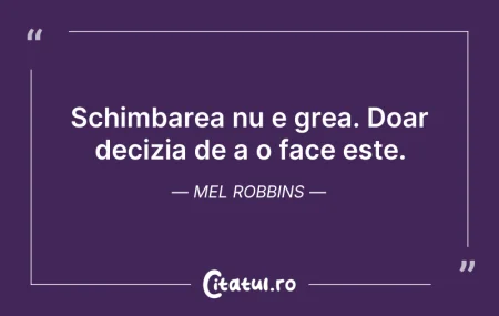 Citeste si: Schimbarea nu e grea. Doar decizia de a ...