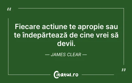 Fiecare acțiune te apropie sau te îndepă... Citeste si: Fiecare acțiune te apropie sau te îndepă...