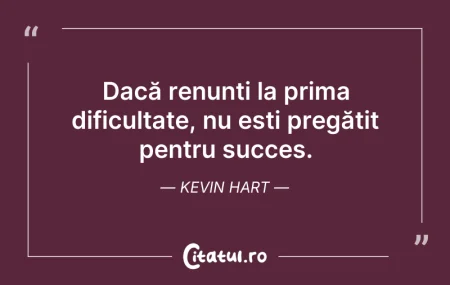 Citeste si: Dacă renunți la prima dificultate, nu es...