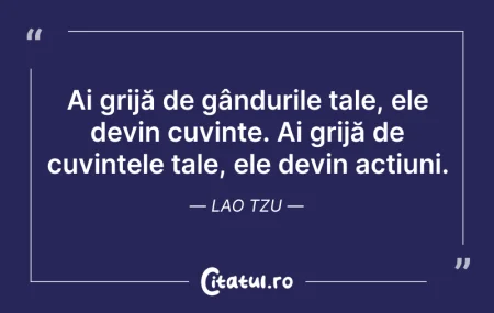 Citeste si: Ai grijă de gândurile tale, ele devin cu...