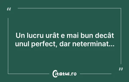 Un lucru urât e mai bun decât unul perfe... Citeste si: Un lucru urât e mai bun decât unul perfe...