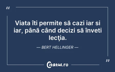 Viața îți permite să cazi iar și iar, pâ... Citeste si: Viața îți permite să cazi iar și iar, pâ...