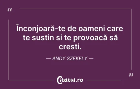 Citeste si: Înconjoară-te de oameni care te susțin ș...