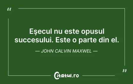 Citeste si: Eşecul nu este opusul succesului. Este o...