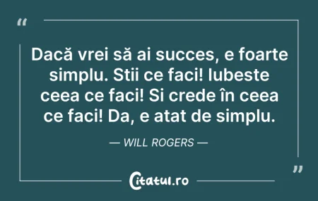 Citeste si: Dacă vrei să ai succes, e foarte simplu....