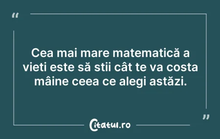 Citeste si: Cea mai mare matematică a vieti este să ...
