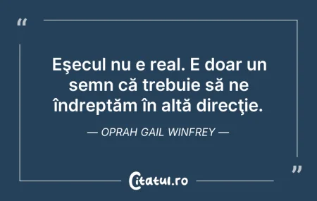 Citeste si: Eşecul nu e real. E doar un semn că treb...