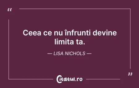 Citeste si: Ceea ce nu înfrunți devine limita ta. Li...