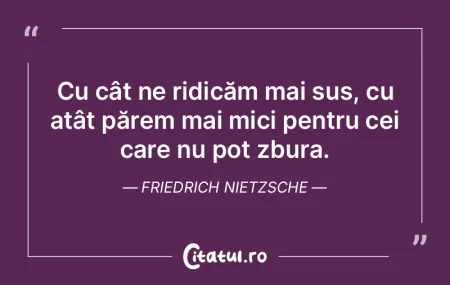 Citeste si: Cu cât ne ridicăm mai sus, cu atât părem...