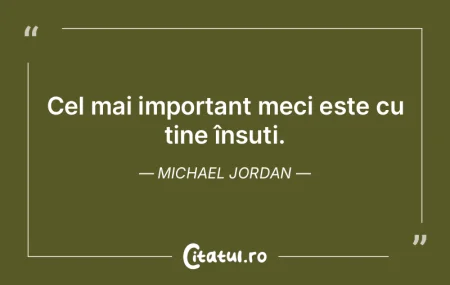 Citeste si: Cel mai important meci este cu tine însu...
