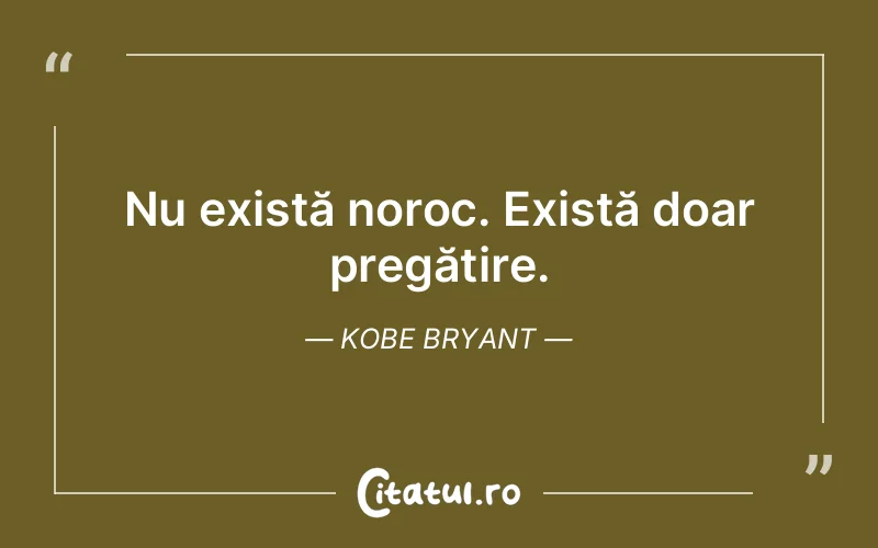 Nu există noroc. Există doar pregătire. Kobe Bryant