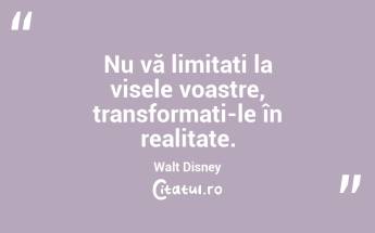 Nu vă limitați la visele voastre, transformați-le în realitate. Walt Disney...