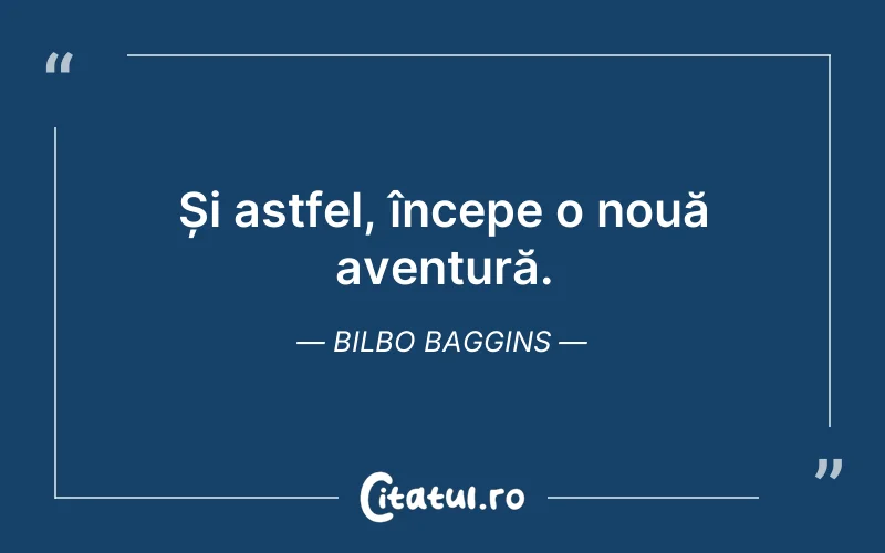 Și astfel, începe o nouă aventură. Bilbo Baggins