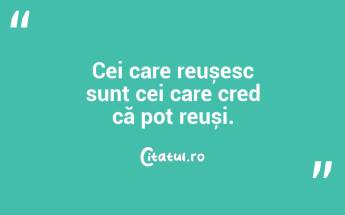 Cei care reușesc sunt cei care cred că pot reuși. ...