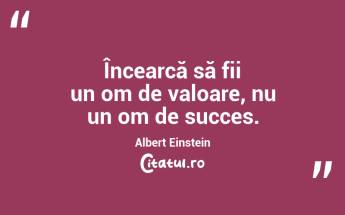 Încearcă să fii un om de valoare, nu un om de succes. Albert Einstein...
