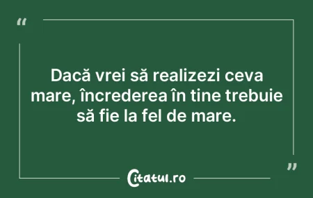 Dacă vrei să realizezi ceva mare, înc...