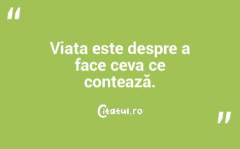 Viața este despre a face ceva ce contea... Viața este despre a face ceva ce contea...