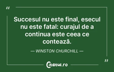 Succesul nu este final, eșecul nu este ...
