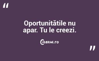 Oportunitățile nu apar. Tu le creezi. ...