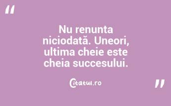 Nu renunța niciodată. Uneori, ultima cheie este cheia succesului. ...