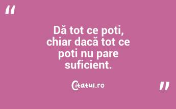 Dă tot ce poți, chiar dacă tot ce poți nu pare suficient. ...