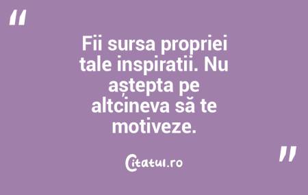 Fii sursa propriei tale inspirații. Nu ...
